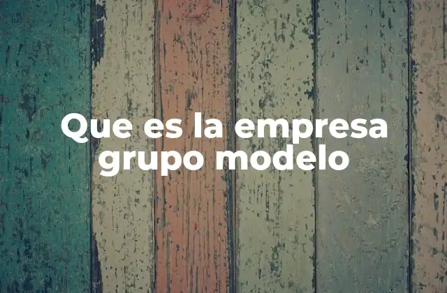 Que es la Empresa Grupo Modelo