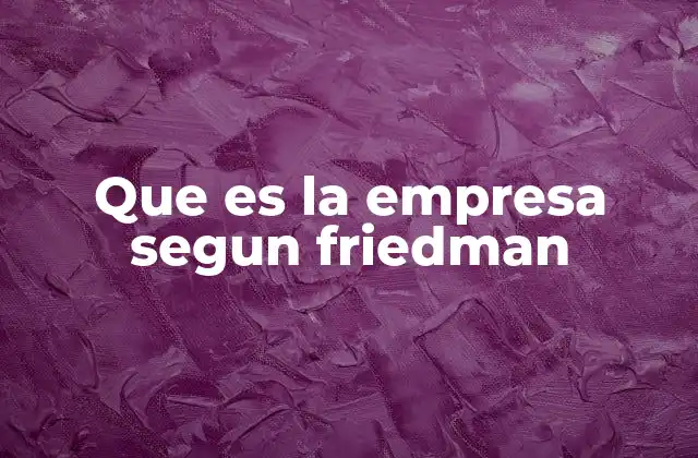Que es la Empresa Segun Friedman