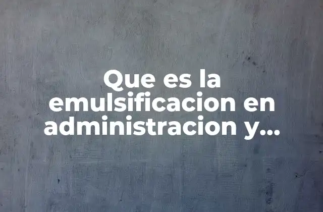 Que es la Emulsificacion en Administracion y Tecnicas de Mantenimiento