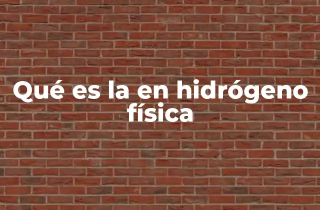 Qué es la en Hidrógeno Física