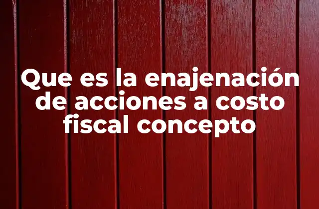 Que es la Enajenación de Acciones a Costo Fiscal Concepto