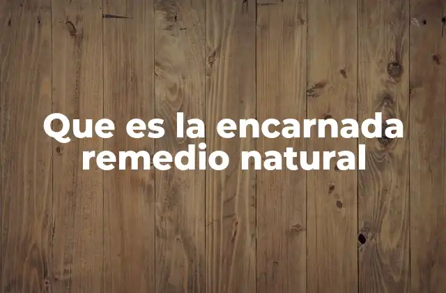 Que es la Encarnada Remedio Natural