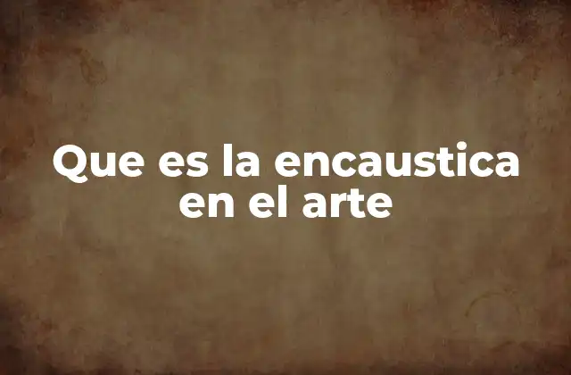 Que es la Encaustica en el Arte