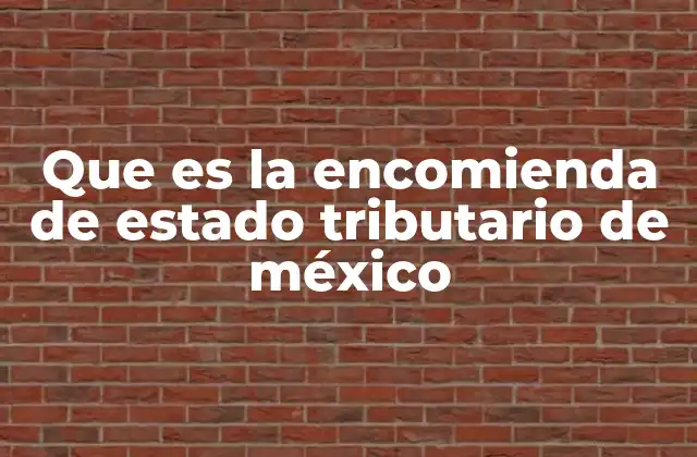 Que es la Encomienda de Estado Tributario de México