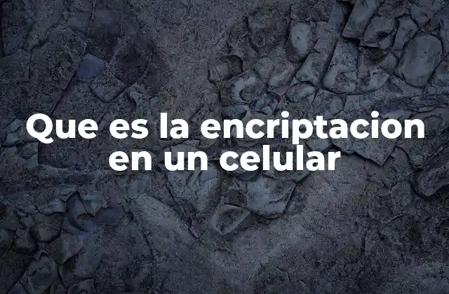Que es la Encriptacion en un Celular