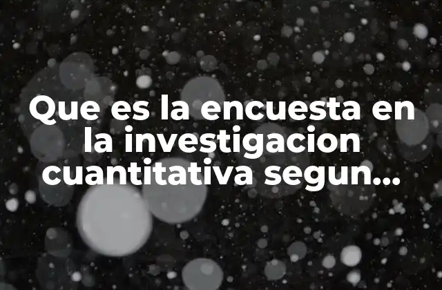 Que es la Encuesta en la Investigacion Cuantitativa Segun Autores