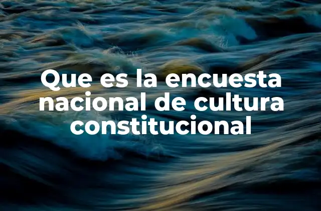 Que es la Encuesta Nacional de Cultura Constitucional