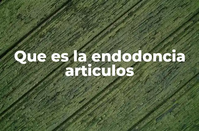 Que es la Endodoncia Articulos