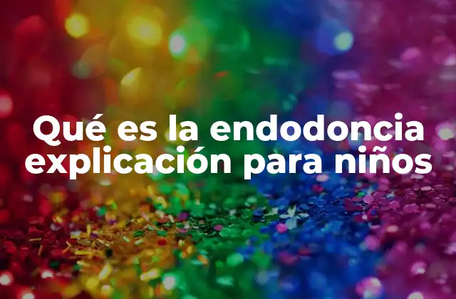 Qué es la Endodoncia Explicación para Niños