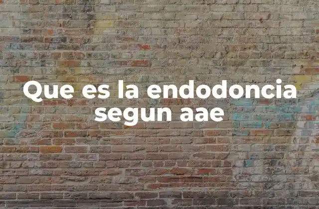 Que es la Endodoncia Segun Aae