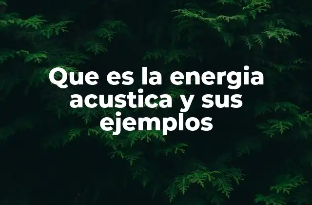 Que es la Energia Acustica y Sus Ejemplos