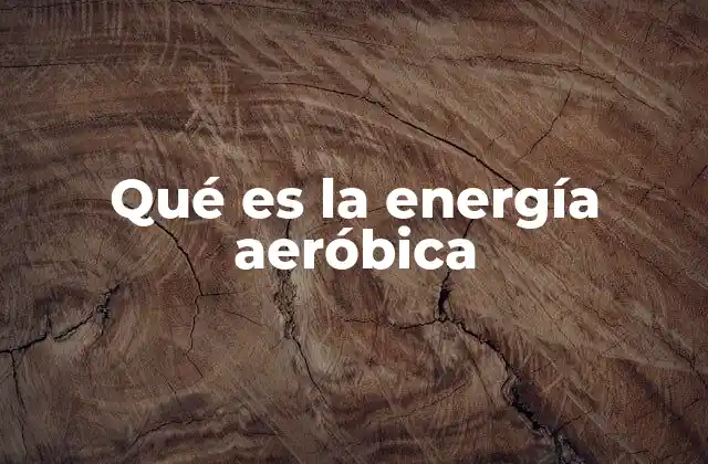 Qué es la Energía Aeróbica