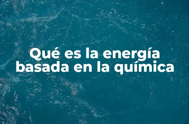 Qué es la Energía Basada en la Química
