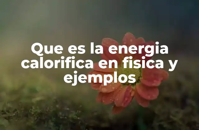 Que es la Energia Calorifica en Fisica y Ejemplos 2 La importancia de la energía térmica en la física moderna
