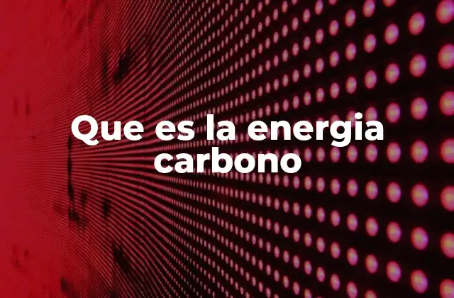 Que es la Energia Carbono