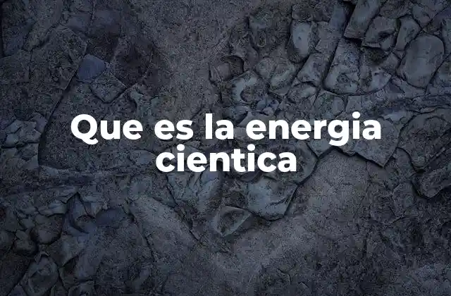 Que es la Energia Cientica