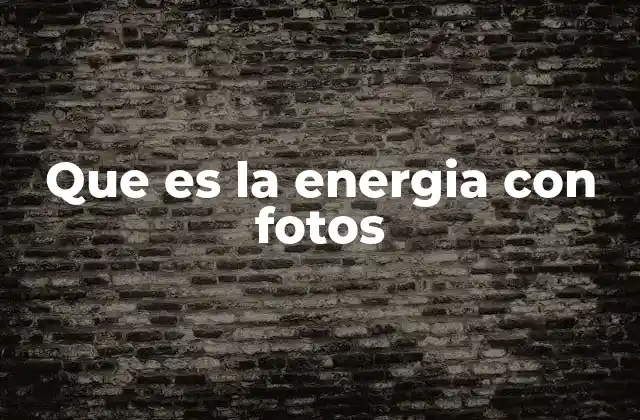 Que es la Energia con Fotos