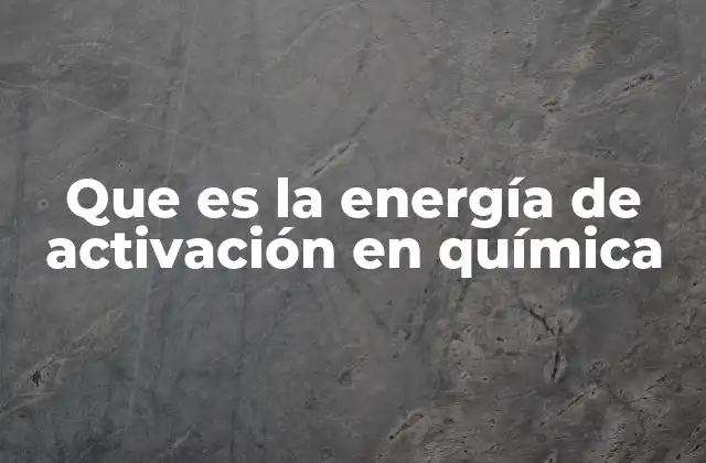 Que es la Energía de Activación en Química