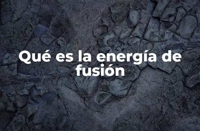 Qué es la Energía de Fusión