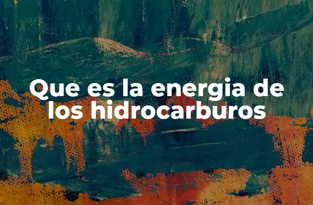 Que es la Energia de los Hidrocarburos