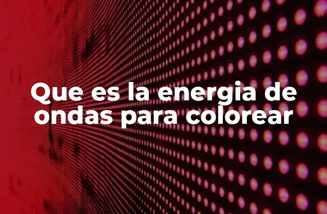 Que es la Energia de Ondas para Colorear