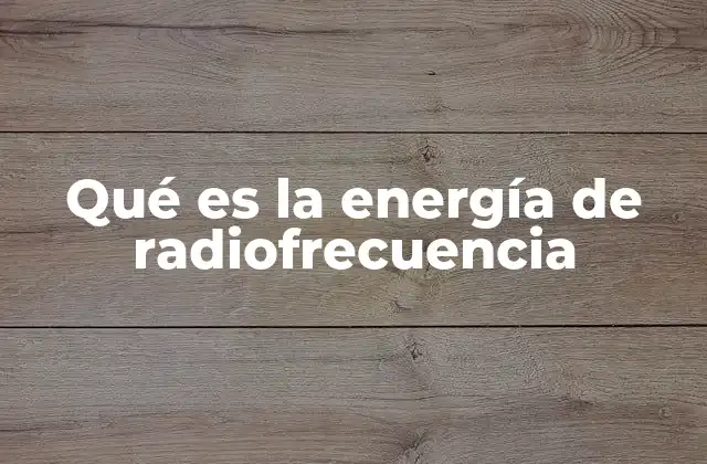 Qué es la Energía de Radiofrecuencia
