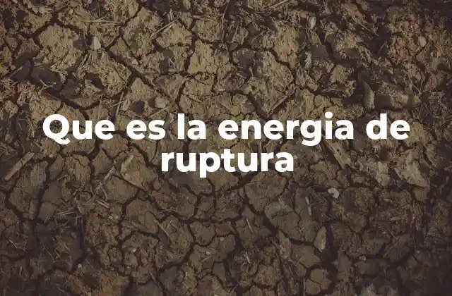 Que es la Energia de Ruptura