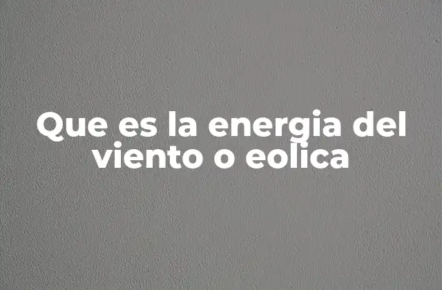 Que es la Energia Del Viento o Eolica