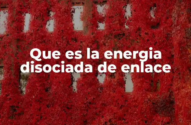 Que es la Energia Disociada de Enlace