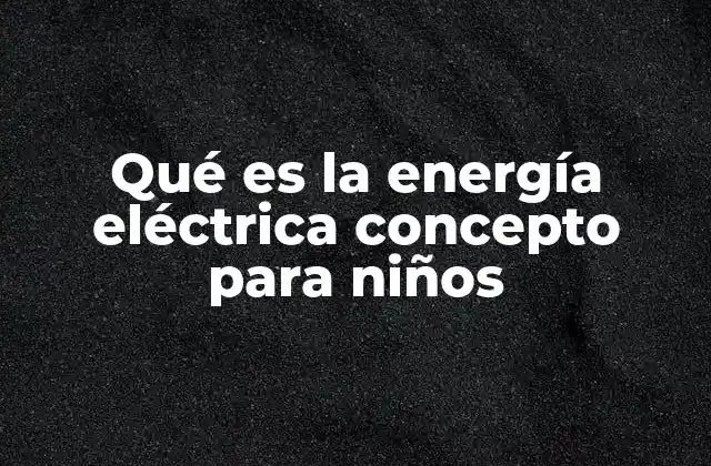 Qué es la Energía Eléctrica Concepto para Niños
