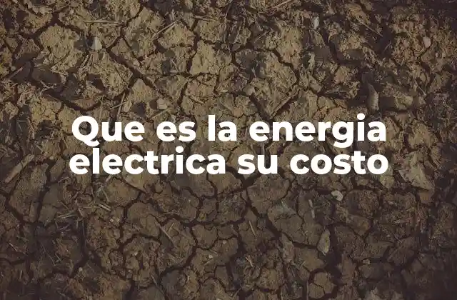 Que es la Energia Electrica Su Costo