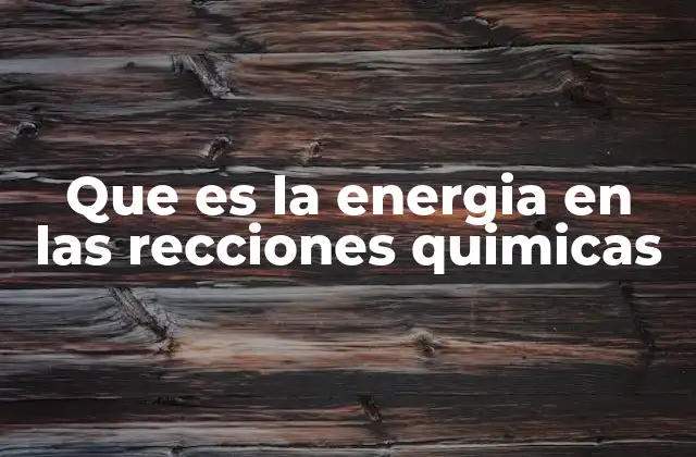 Que es la Energia en las Recciones Quimicas