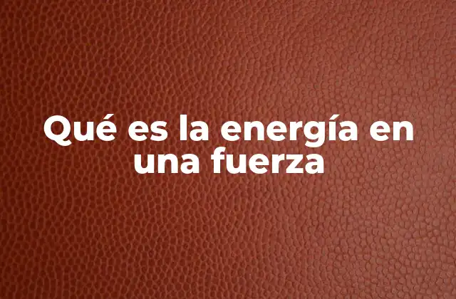 Qué es la Energía en una Fuerza