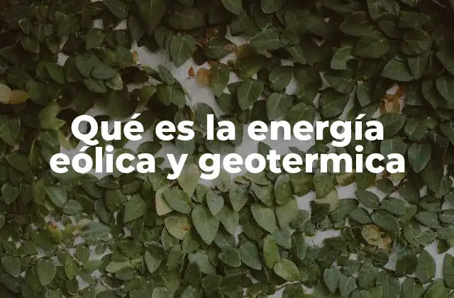 Qué es la Energía Eólica y Geotermica