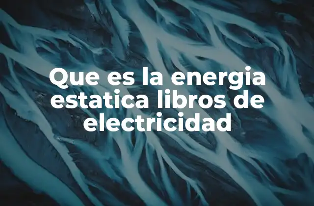 Que es la Energia Estatica Libros de Electricidad
