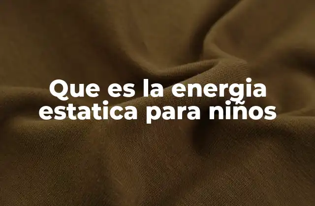 Que es la Energia Estatica para Niños
