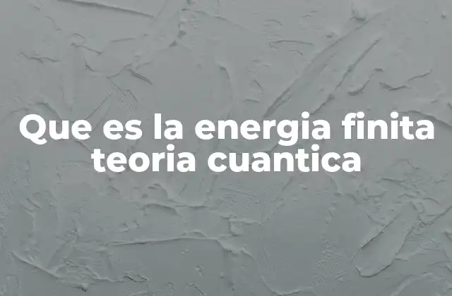 Que es la Energia Finita Teoria Cuantica