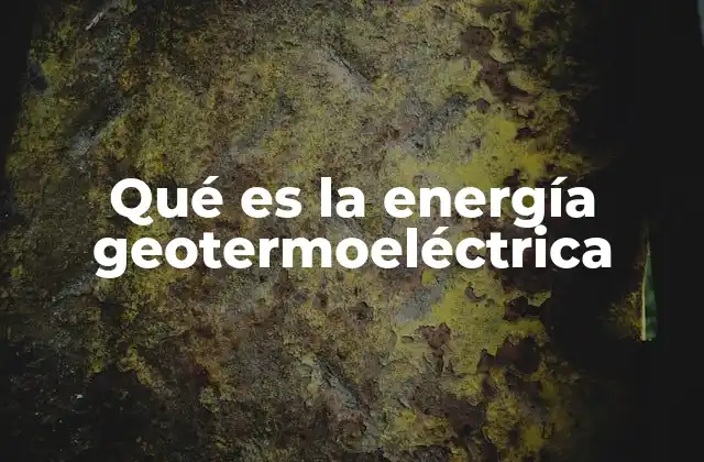 Qué es la Energía Geotermoeléctrica