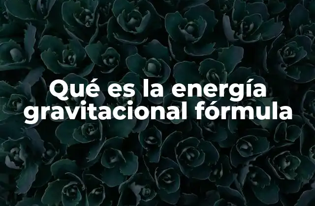 Qué es la Energía Gravitacional Fórmula