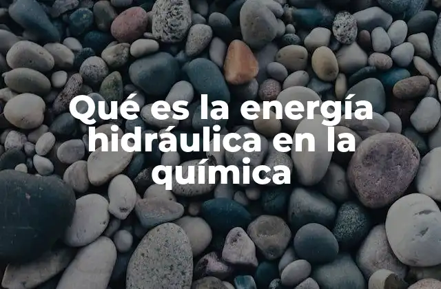 Qué es la Energía Hidráulica en la Química