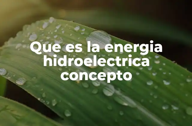 Que es la Energia Hidroelectrica Concepto 2 El papel de la energía hidroeléctrica en el desarrollo sostenible