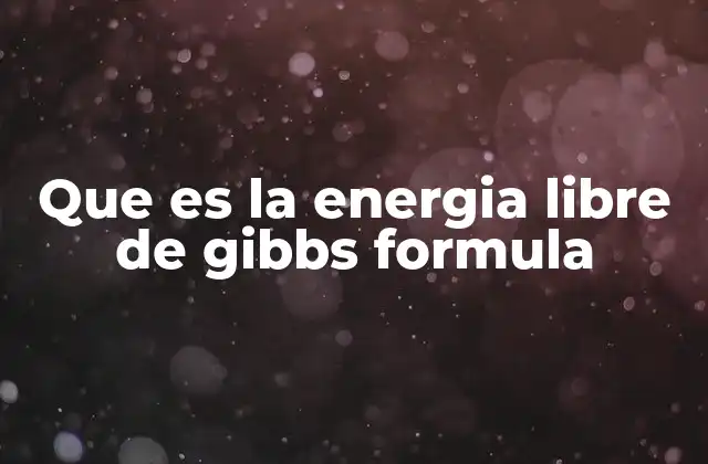 Que es la Energia Libre de Gibbs Formula