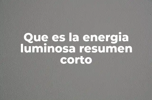 Que es la Energia Luminosa Resumen Corto 2 La importancia de la energía luminosa en la vida cotidiana