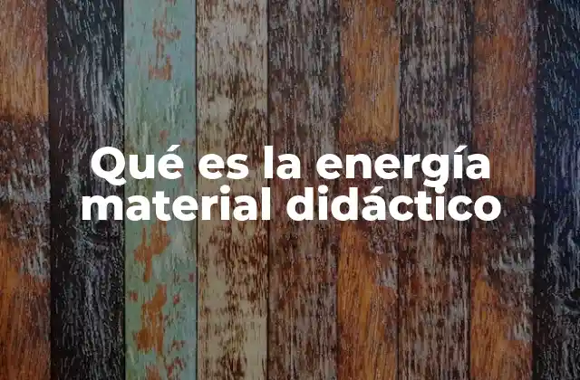 Qué es la Energía Material Didáctico