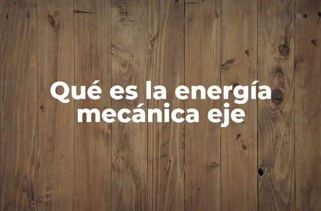 Qué es la Energía Mecánica Eje