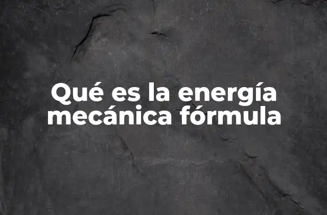 Qué es la Energía Mecánica Fórmula