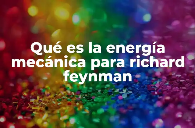 Qué es la Energía Mecánica para Richard Feynman
