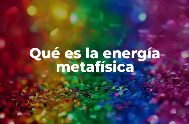 Qué es la Energía Metafísica