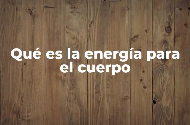 Qué es la Energía para el Cuerpo