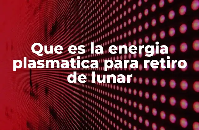 Cómo funciona la energía plasmática sin mencionar directamente la palabra clave